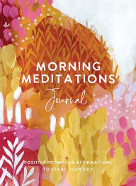 Title: Morning Meditations Journal: Positive Prompts & Affirmations to Start Your Day, Author: The Editors of Hay House