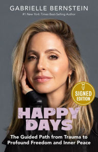 Title: Happy Days: The Guided Path from Trauma to Profound Freedom and Inner Peace (Signed Book), Author: Gabrielle Bernstein