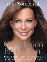 Title: Complexion Perfection!: Your Ultimate Guide to Beautiful Skin by Hollywood's Leading Skin Health Expert, Author: Kate Somerville
