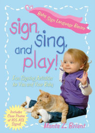Title: Sign, Sing, and Play!: Fun Signing Activities for You and Your Baby, Author: Monta Z. Briant
