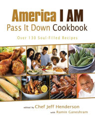 Title: America I AM Pass It Down Cookbook: Over 130 Soul-Filled Recipes, Author: Jeff Henderson