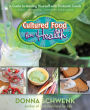 Cultured Food for Health: A Guide to Healing Yourself with Probiotic Foods: Kefir, Kombucha, Cultured Vegetables