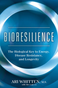 Title: Bioresilience: The Biological Key to Energy, Disease Resistance, and Longevity, Author: Ari Whitten MS