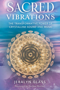 Title: Sacred Vibrations: The Transformative Power of Crystalline Sound and Music, Author: Jeralyn Glass