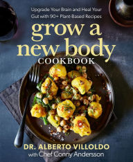 Title: Grow a New Body Cookbook: Upgrade Your Brain and Heal Your Gut with 90+ Plant-Based Recipes, Author: Alberto Villoldo