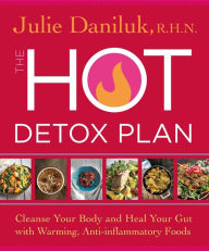 Title: The Hot Detox Plan: Cleanse Your Body and Heal Your Gut with Warming, Anti-inflammatory Foods, Author: Julie Daniluk