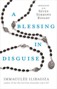 Title: A Blessing in Disguise: Miracles of the Seven Sorrows Rosary, Author: Immaculée Ilibagiza