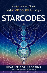 Title: Starcodes: Navigate Your Chart with Choice-Based Astrology, Author: Heather Roan Robbins