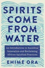 Spirits Come from Water: An Introduction to Ancestral Veneration and Reclaiming African Spiritual Practices