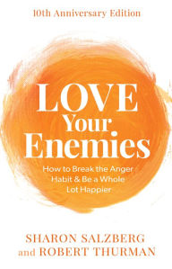 Title: Love Your Enemies: How to Break the Anger Habit & Be a Whole Lot Happier, Author: Sharon Salzberg