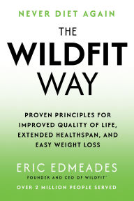 Title: The Wildfit Way: Proven Principles for Improved Quality of Life, Extended Healthspan, and Easy Weight Loss, Author: Eric Edmeades