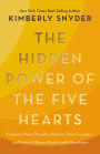 The Hidden Power of the Five Hearts: Empower Your Thoughts, Balance Your Emotions, and Unlock Vibrant Health and Abundance