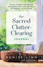 The Sacred Clutter-Clearing Journal: Discover and Release the Emotional Roots of Your Clutter and Create Space for Abundance, Joy, and Growth