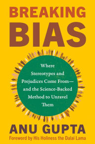 Title: Breaking Bias: Where Stereotypes and Prejudices Come From--and the Science-Backed Method to Unravel Them, Author: Anu Gupta