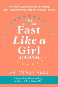 Title: The Official Fast Like a Girl Journal: A 60-Day Guided Journey to Healing, Self-Trust, and Inner Wisdom Through Fasting, Author: Dr. Mindy Pelz