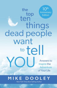 The Top Ten Things Dead People Want to Tell You: Answers to Inspire the Adventure of Your Life (10th Anniversary Edition)
