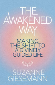 Title: The Awakened Way: Making the Shift to a Divinely Guided Life, Author: Suzanne Giesemann