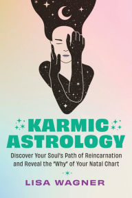 Title: Karmic Astrology: Discover Your Souls Path of Reincarnation and Reveal the Why of Your Natal Chart, Author: Lisa Wagner