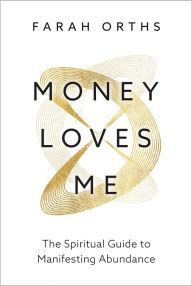 Title: Money Loves Me: The Spiritual Guide to Manifesting Abundance, Author: Farah Orths