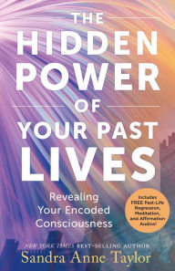 Title: The Hidden Power of Your Past Lives: Revealing Your Encoded Consciousness, Author: Sandra Anne Taylor