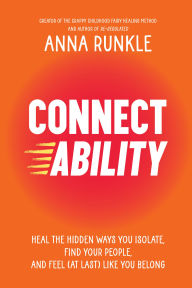 Title: Connectability: Heal the Hidden Ways You Isolate, Find Your People, and Feel (At Last) Like You Belong, Author: Anna Runkle