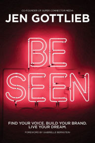 Title: BE SEEN: Find Your Voice. Build Your Brand. Live Your Dream., Author: Jen Gottlieb