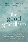 The Good Goodbye: The Transformative Power of Conversation at the End of Life