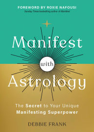 Title: Manifest with Astrology: The Secret to Your Unique Manifesting Superpower, Author: Debbie Frank