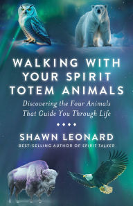 Title: Walking with Your Spirit Totem Animals: Discovering the Four Animals That Guide You Through Life, Author: Shawn Leonard
