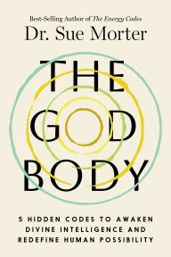 Title: The God Body: 5 Hidden Codes to Awaken Divine Intelligence and Redefine Human Possibility, Author: Sue Morter
