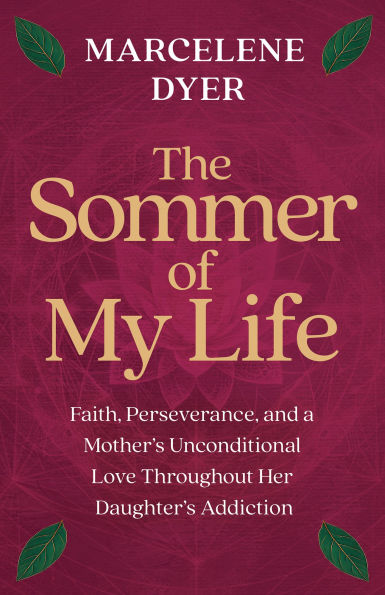 The Sommer of My Life: Faith, Perseverance, and a Mother's Unconditional Love Throughout Her Daughter's Addiction