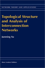 Title: Topological Structure and Analysis of Interconnection Networks / Edition 1, Author: Junming Xu