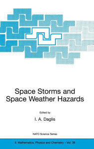 Title: Space Storms and Space Weather Hazards / Edition 1, Author: I.A. Daglis