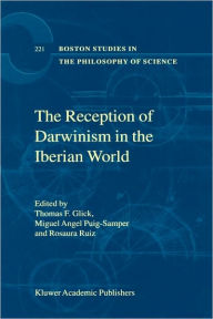 Title: The Reception of Darwinism in the Iberian World: Spain, Spanish America and Brazil / Edition 1, Author: T.F Glick