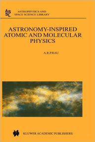 Title: Astronomy-Inspired Atomic and Molecular Physics / Edition 1, Author: A.R. Rau