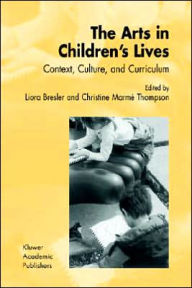 Title: The Arts in Children's Lives: Context, Culture, and Curriculum / Edition 1, Author: Liora Bresler