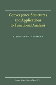 Title: Convergence Structures and Applications to Functional Analysis / Edition 1, Author: R. Beattie