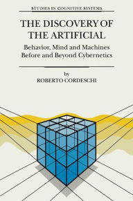 Title: The Discovery of the Artificial: Behavior, Mind and Machines Before and Beyond Cybernetics / Edition 1, Author: R. Cordeschi