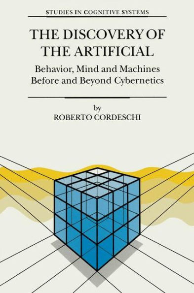 The Discovery of the Artificial: Behavior, Mind and Machines Before and Beyond Cybernetics / Edition 1