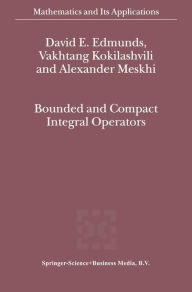 Title: Bounded and Compact Integral Operators / Edition 1, Author: David E. Edmunds