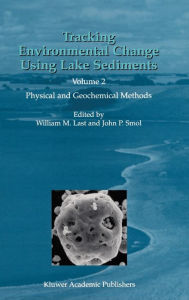 Title: Tracking Environmental Change Using Lake Sediments: Volume 2: Physical and Geochemical Methods / Edition 1, Author: William M. Last