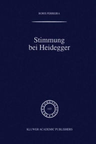 Title: Stimmung bei Heidegger: Das Phï¿½nomen der Stimmung im Kontext von Heideggers Existenzialanalyse des Daseins / Edition 1, Author: B. Ferreira