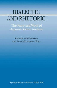 Title: Dialectic and Rhetoric: The Warp and Woof of Argumentation Analysis / Edition 1, Author: F.H. van Eemeren