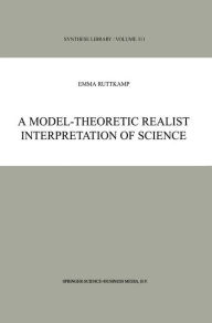 Title: A Model-Theoretic Realist Interpretation of Science / Edition 1, Author: E.B. Ruttkamp