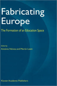 Title: Fabricating Europe: The Formation of an Education Space / Edition 1, Author: Antïnio Nïvoa