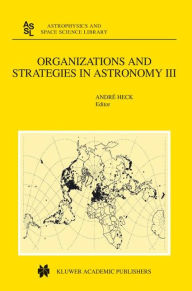 Title: Organizations and Strategies in Astronomy: Volume III / Edition 1, Author: Andre Heck