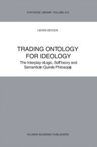 Title: Trading Ontology for Ideology: The Interplay of Logic, Set Theory and Semantics in Quine's Philosophy / Edition 1, Author: L. Decock