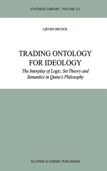 Trading Ontology for Ideology: The Interplay of Logic, Set Theory and Semantics in Quine's Philosophy