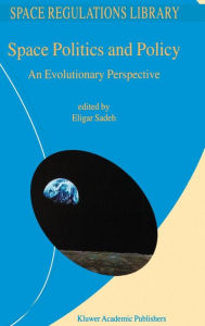 Title: Space Politics and Policy: An Evolutionary Perspective / Edition 1, Author: E. Sadeh