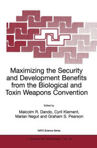 Title: Maximizing the Security and Development Benefits from the Biological and Toxin Weapons Convention / Edition 1, Author: Malcolm R. Dando